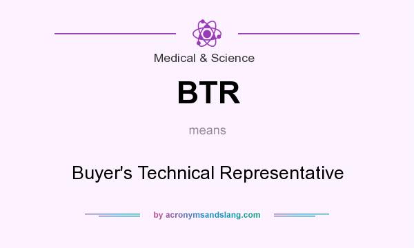What does BTR mean? It stands for Buyer`s Technical Representative