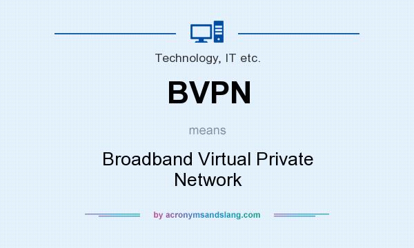 What does BVPN mean? It stands for Broadband Virtual Private Network