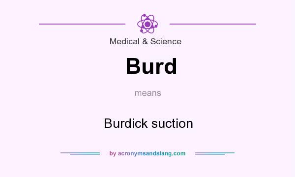 What does Burd mean? It stands for Burdick suction