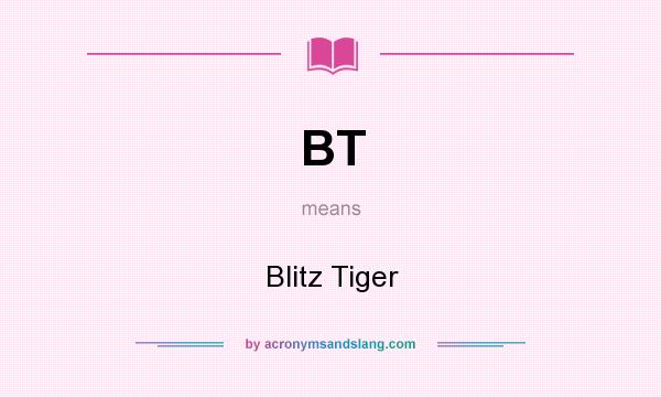 What does BT mean? It stands for Blitz Tiger