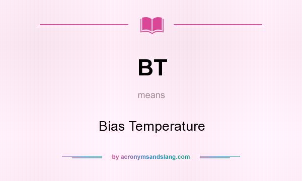 What does BT mean? It stands for Bias Temperature