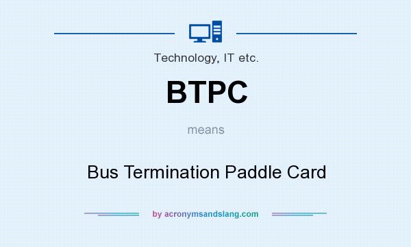 What does BTPC mean? It stands for Bus Termination Paddle Card