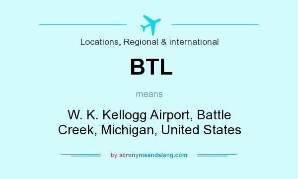 What does BTL mean? It stands for W. K. Kellogg Airport, Battle Creek, Michigan, United States