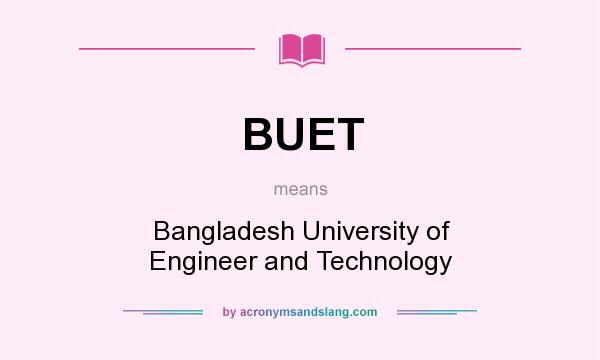 What does BUET mean? It stands for Bangladesh University of Engineer and Technology