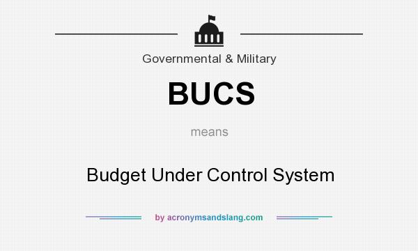 What does BUCS mean? It stands for Budget Under Control System