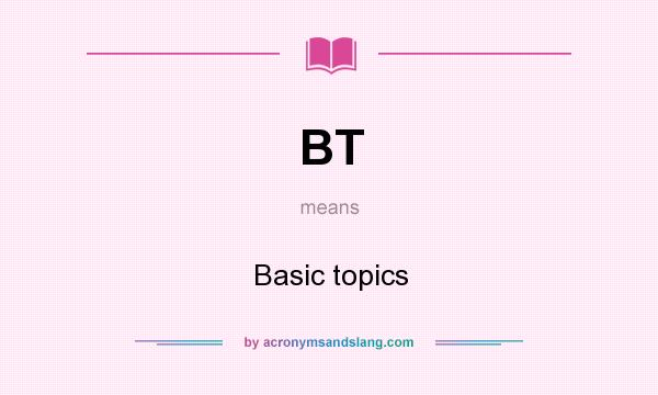 What does BT mean? It stands for Basic topics