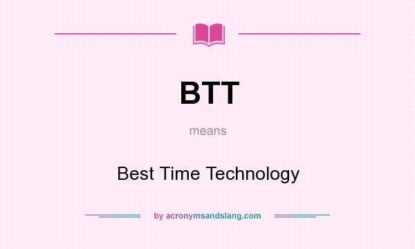 What does BTT mean? It stands for Best Time Technology