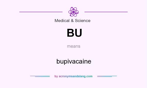 What does BU mean? It stands for bupivacaine
