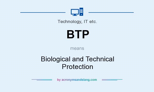 What does BTP mean? It stands for Biological and Technical Protection