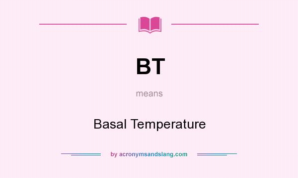 What does BT mean? It stands for Basal Temperature