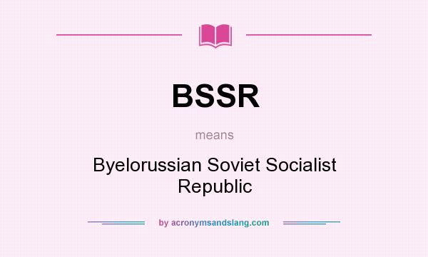 What does BSSR mean? It stands for Byelorussian Soviet Socialist Republic
