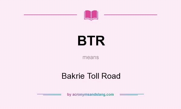 What does BTR mean? It stands for Bakrie Toll Road