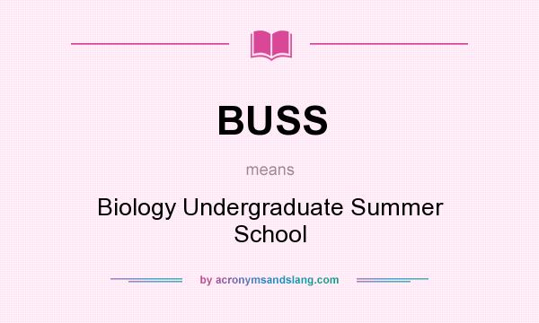 What does BUSS mean? It stands for Biology Undergraduate Summer School
