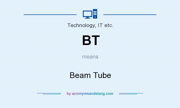 What does BT mean? It stands for Beam Tube