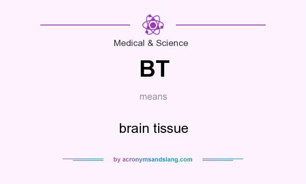 What does BT mean? It stands for brain tissue