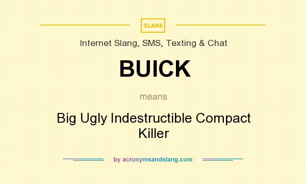 What does BUICK mean? It stands for Big Ugly Indestructible Compact Killer