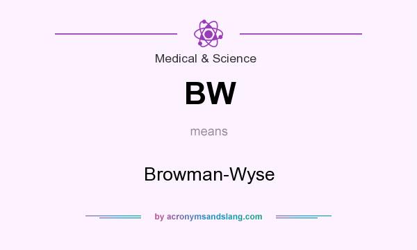 What does BW mean? It stands for Browman-Wyse