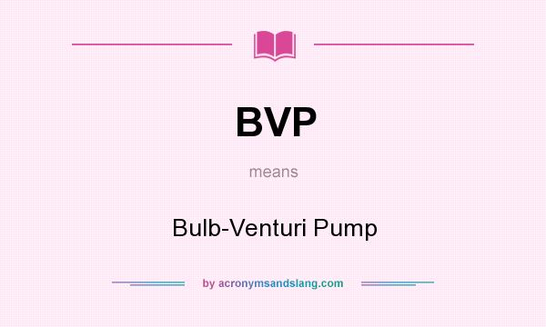 What does BVP mean? It stands for Bulb-Venturi Pump