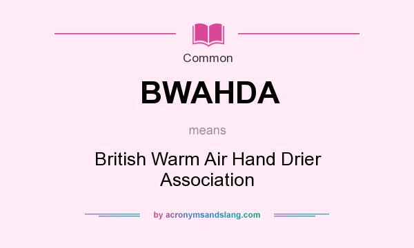 What does BWAHDA mean? It stands for British Warm Air Hand Drier Association