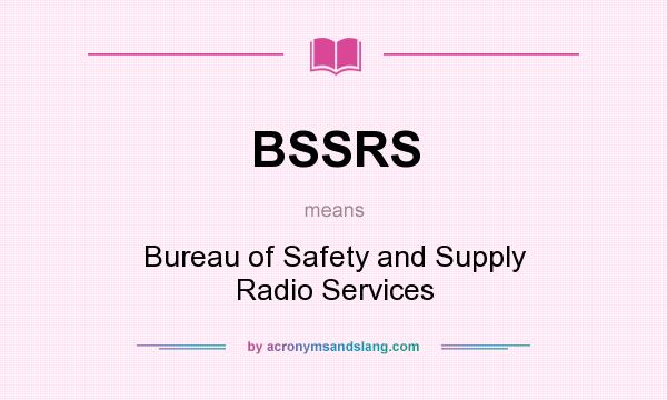 What does BSSRS mean? It stands for Bureau of Safety and Supply Radio Services