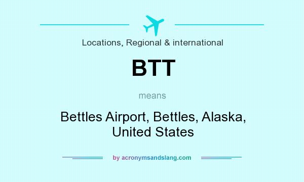 What does BTT mean? It stands for Bettles Airport, Bettles, Alaska, United States