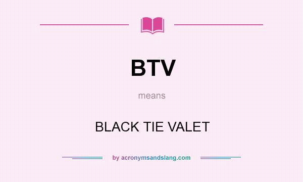 What does BTV mean? It stands for BLACK TIE VALET