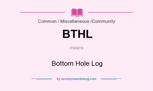 What does BTHL mean? It stands for Bottom Hole Log