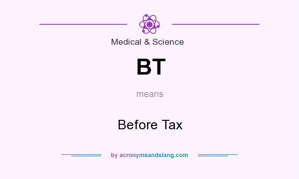 What does BT mean? It stands for Before Tax