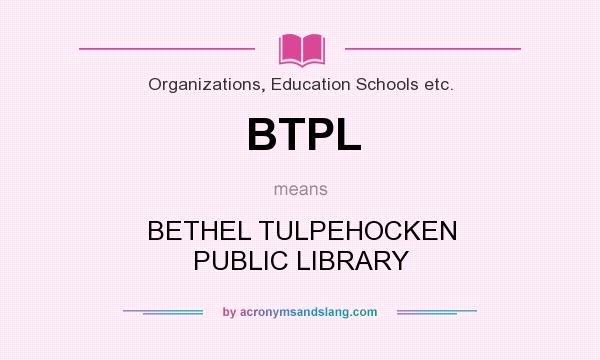 What does BTPL mean? It stands for BETHEL TULPEHOCKEN PUBLIC LIBRARY