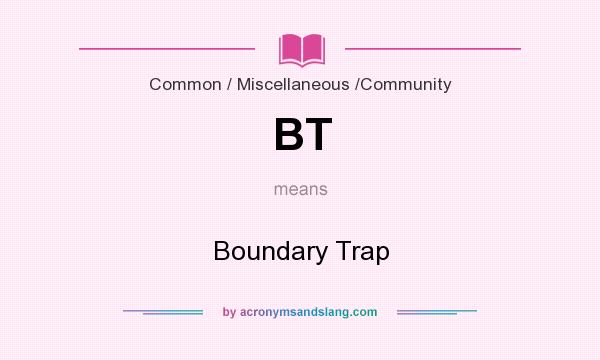 What does BT mean? It stands for Boundary Trap