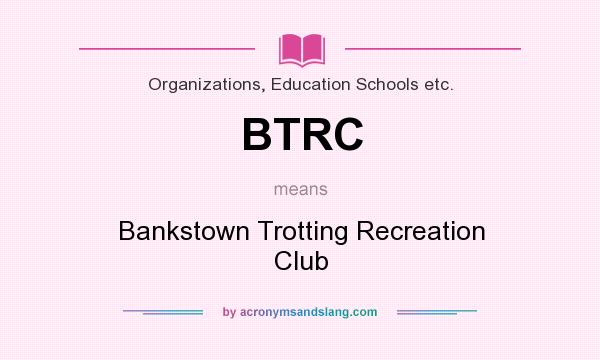 What does BTRC mean? It stands for Bankstown Trotting Recreation Club