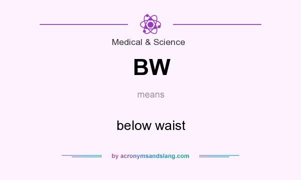 What does BW mean? It stands for below waist