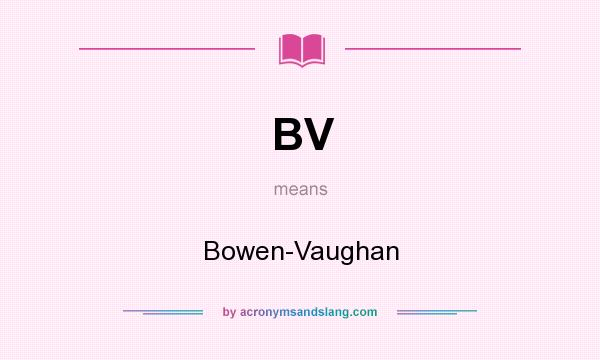 What does BV mean? It stands for Bowen-Vaughan