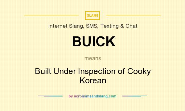 What does BUICK mean? It stands for Built Under Inspection of Cooky Korean
