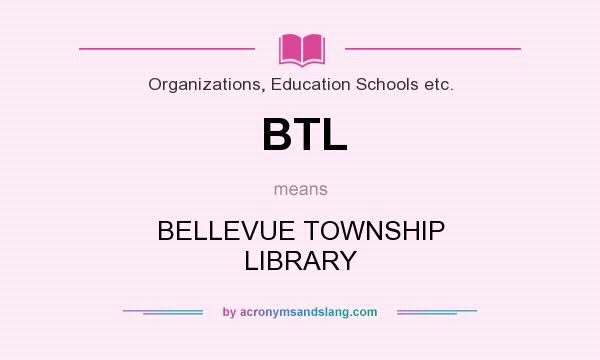 What does BTL mean? It stands for BELLEVUE TOWNSHIP LIBRARY
