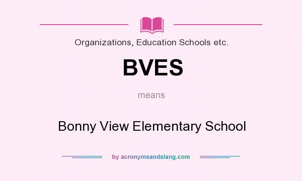 What does BVES mean? It stands for Bonny View Elementary School