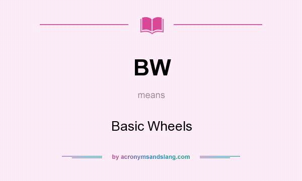 What does BW mean? It stands for Basic Wheels
