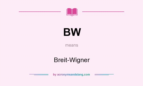 What does BW mean? It stands for Breit-Wigner
