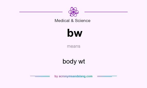 What does bw mean? It stands for body wt
