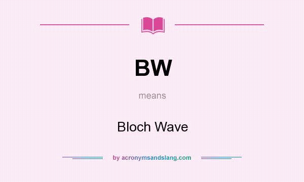 What does BW mean? It stands for Bloch Wave
