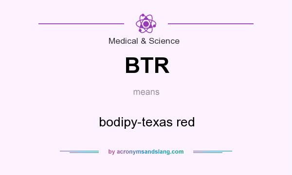 What does BTR mean? It stands for bodipy-texas red