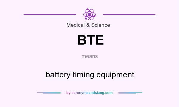 What does BTE mean? It stands for battery timing equipment