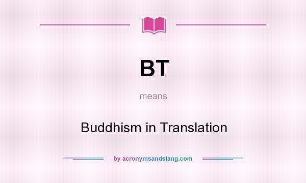 What does BT mean? It stands for Buddhism in Translation