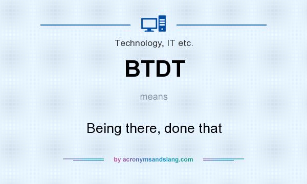 What does BTDT mean? It stands for Being there, done that