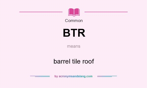 What does BTR mean? It stands for barrel tile roof