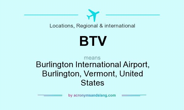 What does BTV mean? It stands for Burlington International Airport, Burlington, Vermont, United States