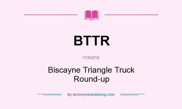 What does BTTR mean? It stands for Biscayne Triangle Truck Round-up