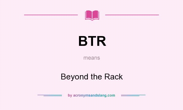 What does BTR mean? It stands for Beyond the Rack