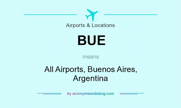 What does BUE mean? It stands for All Airports, Buenos Aires, Argentina