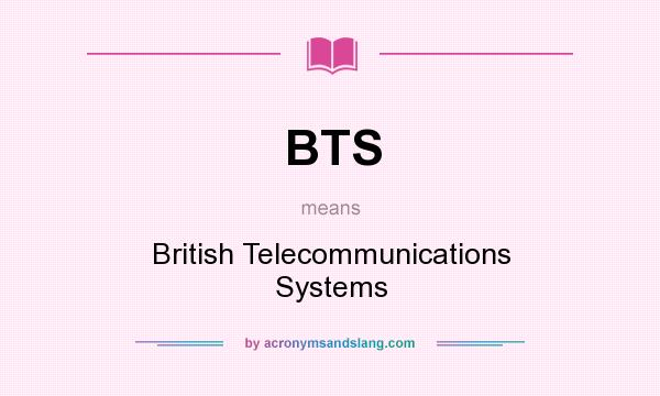 What does BTS mean? It stands for British Telecommunications Systems